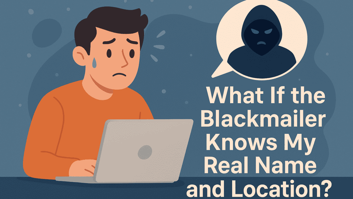 What to Do If the Blackmailer Knows Your Name and Location