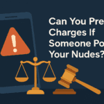 Is It Illegal to Post Someone’s Nudes Without Consent?