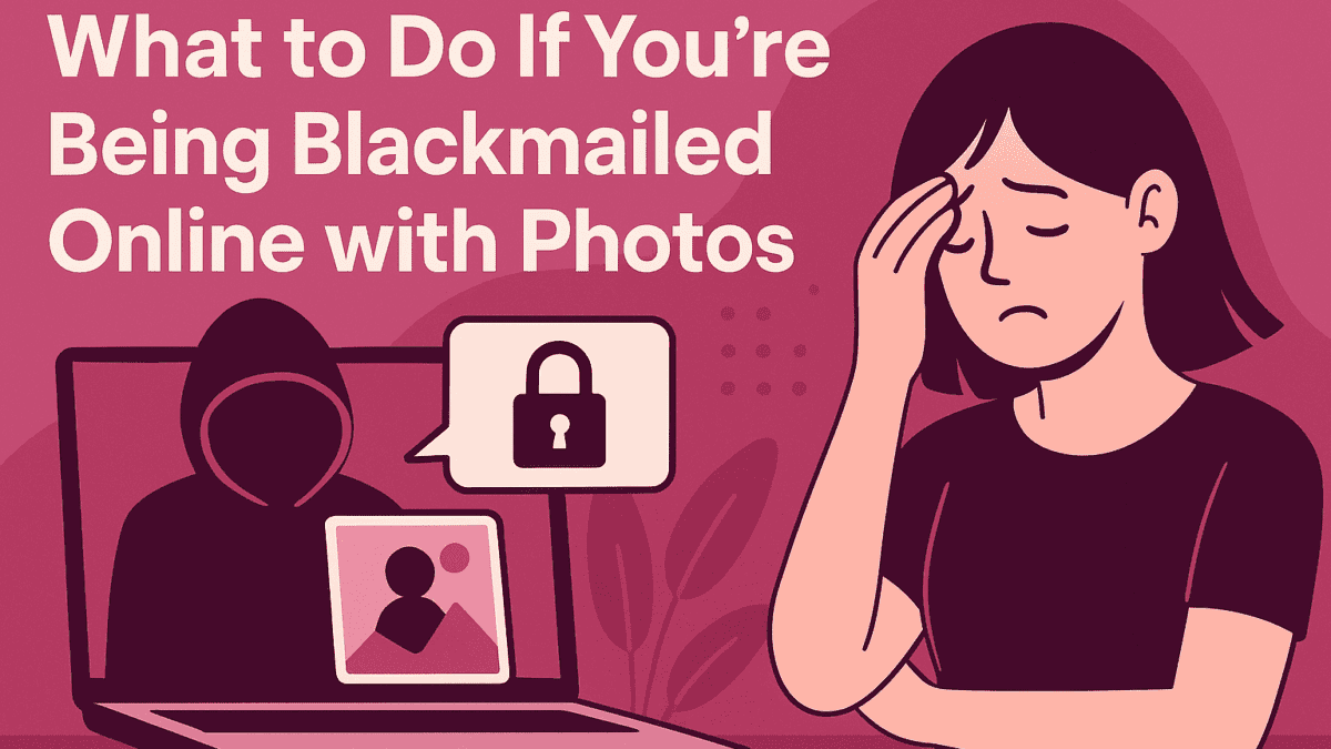 What to Do If You’re Being Blackmailed Online With Photos