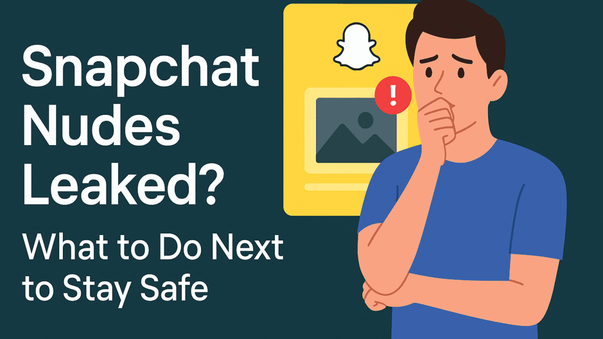 Snapchat Nudes Leaked? What to Do Next to Stay Safe.